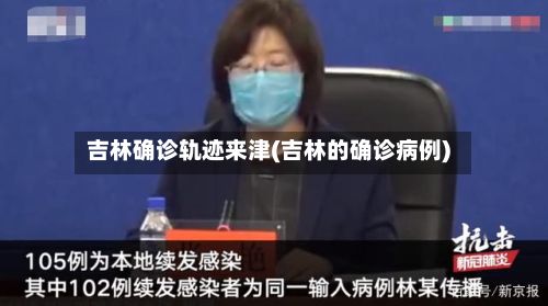 吉林确诊轨迹来津(吉林的确诊病例)-第2张图片