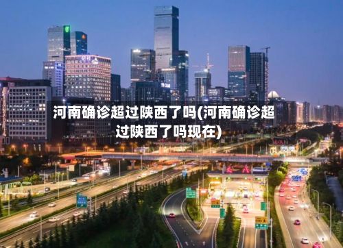 河南确诊超过陕西了吗(河南确诊超过陕西了吗现在)-第1张图片