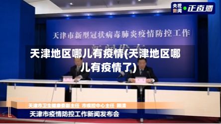 天津地区哪儿有疫情(天津地区哪儿有疫情了)-第2张图片