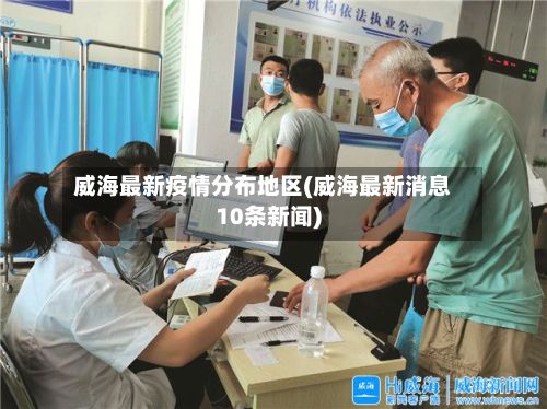 威海最新疫情分布地区(威海最新消息10条新闻)-第2张图片
