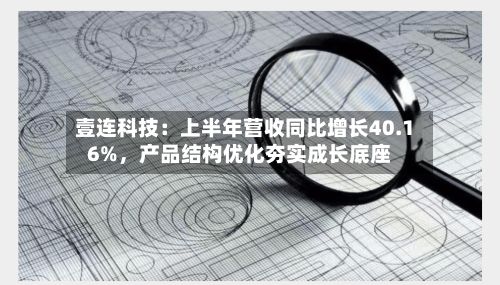 壹连科技：上半年营收同比增长40.16%，产品结构优化夯实成长底座-第3张图片