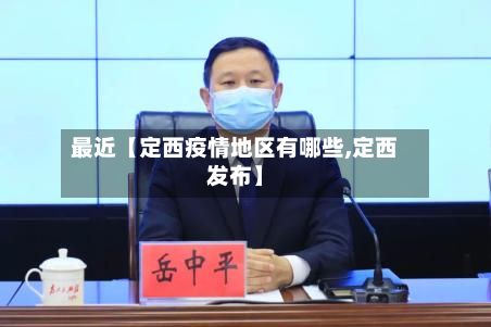 最近【定西疫情地区有哪些,定西发布】