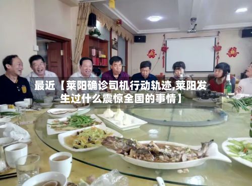 最近【莱阳确诊司机行动轨迹,莱阳发生过什么震惊全国的事情】