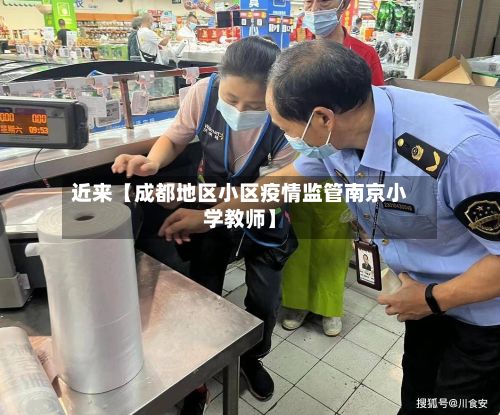 近来【成都地区小区疫情监管南京小学教师】-第1张图片