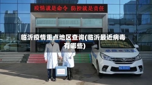 临沂疫情重点地区查询(临沂最近病毒有哪些)-第2张图片
