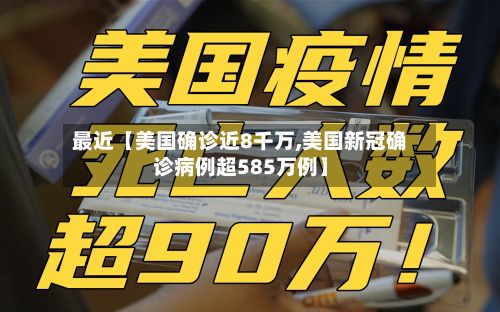 最近【美国确诊近8千万,美国新冠确诊病例超585万例】-第2张图片