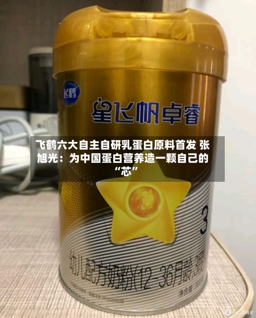 飞鹤六大自主自研乳蛋白原料首发 张旭光：为中国蛋白营养造一颗自己的 “芯”-第3张图片