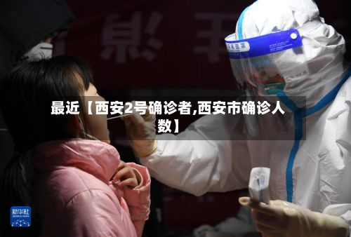 最近【西安2号确诊者,西安市确诊人数】