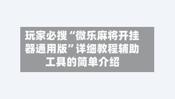 玩家必搜“微乐麻将开挂器通用版	”详细教程辅助工具的简单介绍-第2张图片