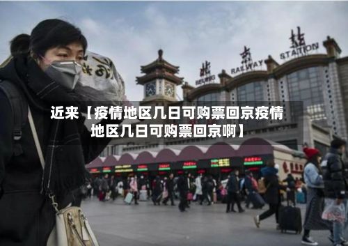 近来【疫情地区几日可购票回京疫情地区几日可购票回京啊】