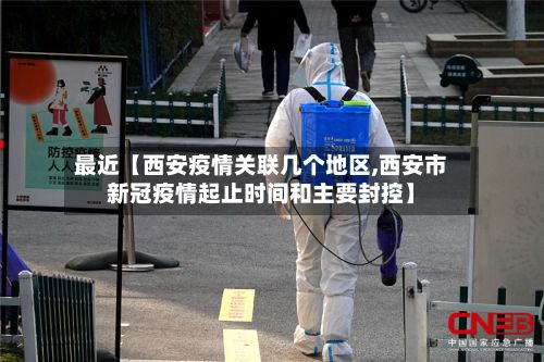 最近【西安疫情关联几个地区,西安市新冠疫情起止时间和主要封控】