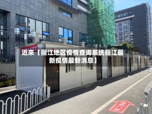 近来【丽江地区疫情查询系统丽江最新疫情最新消息】-第1张图片