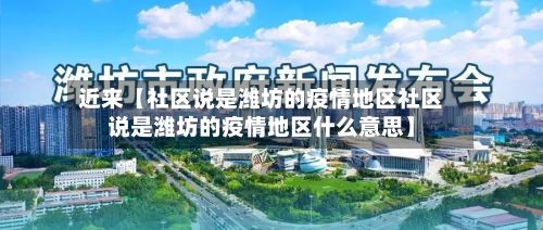 近来【社区说是潍坊的疫情地区社区说是潍坊的疫情地区什么意思】