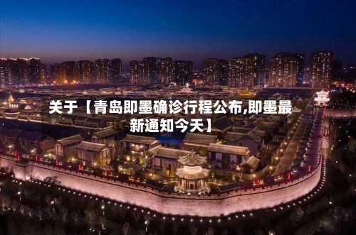 关于【青岛即墨确诊行程公布,即墨最新通知今天】-第2张图片
