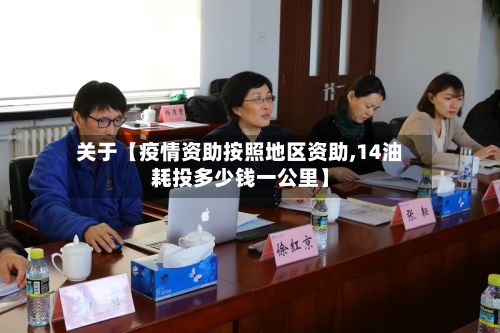 关于【疫情资助按照地区资助,14油耗投多少钱一公里】-第2张图片