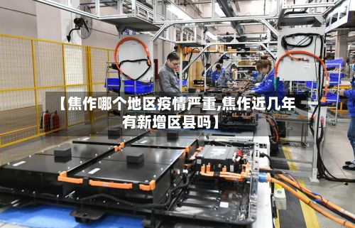 【焦作哪个地区疫情严重,焦作近几年有新增区县吗】