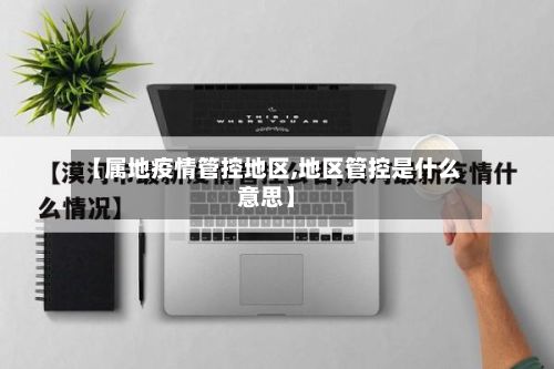 【属地疫情管控地区,地区管控是什么意思】-第3张图片