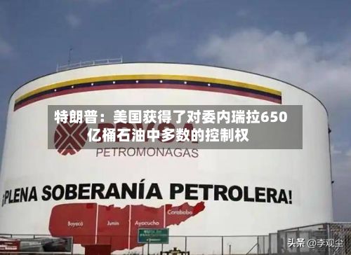 特朗普：美国获得了对委内瑞拉650亿桶石油中多数的控制权-第2张图片