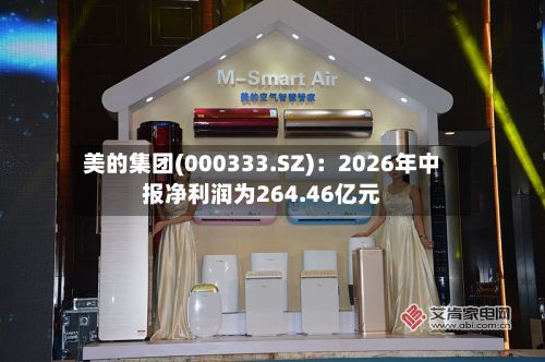 美的集团(000333.SZ)：2026年中报净利润为264.46亿元-第2张图片