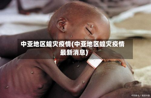 中亚地区蝗灾疫情(中亚地区蝗灾疫情最新消息)
