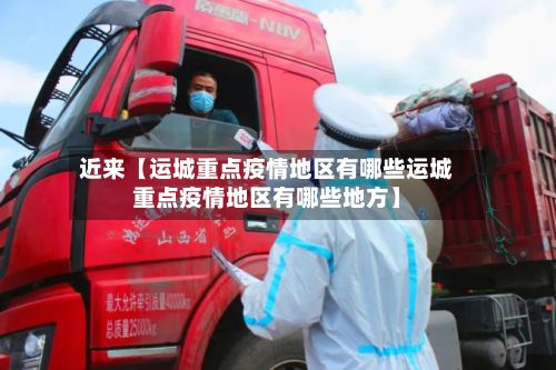 近来【运城重点疫情地区有哪些运城重点疫情地区有哪些地方】