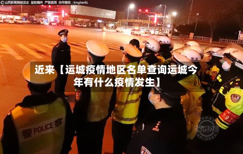 近来【运城疫情地区名单查询运城今年有什么疫情发生】-第1张图片