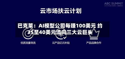 巴克莱:AI模型公司每赚100美元 约35至40美元流向三大云巨头-第1张图片