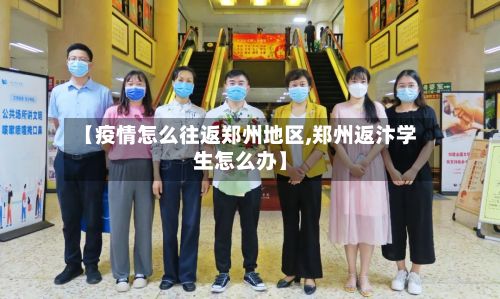 【疫情怎么往返郑州地区,郑州返汴学生怎么办】