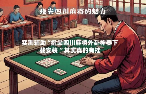 实测辅助“指尖四川麻将外卦神器下载安装 ”其实真的有挂-第3张图片