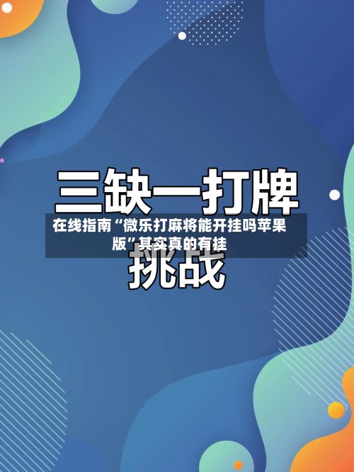 在线指南“微乐打麻将能开挂吗苹果版”其实真的有挂