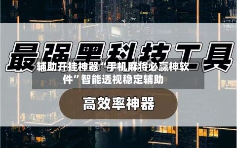 辅助开挂神器“手机麻将必赢神软件”智能透视稳定辅助-第2张图片