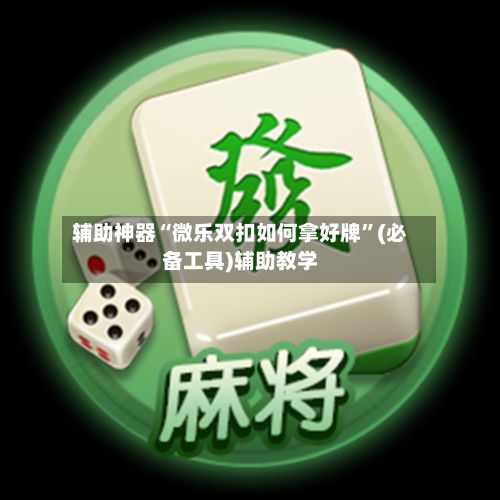 辅助神器“微乐双扣如何拿好牌	”(必备工具)辅助教学-第2张图片