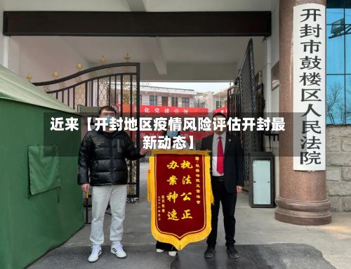 近来【开封地区疫情风险评估开封最新动态】-第1张图片