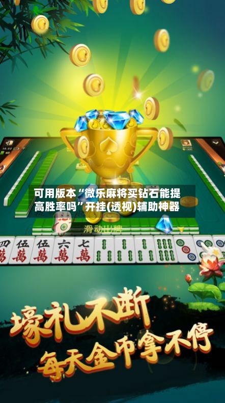 可用版本“微乐麻将买钻石能提高胜率吗	”开挂(透视)辅助神器-第2张图片