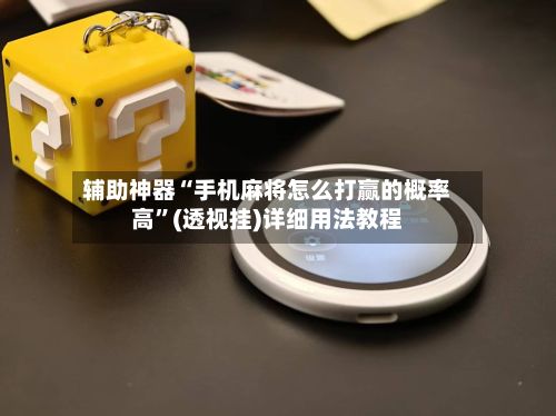 辅助神器“手机麻将怎么打赢的概率高”(透视挂)详细用法教程-第3张图片