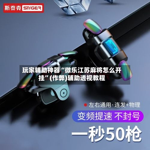 玩家辅助神器“微乐江苏麻将怎么开挂”(作弊)辅助透视教程-第2张图片