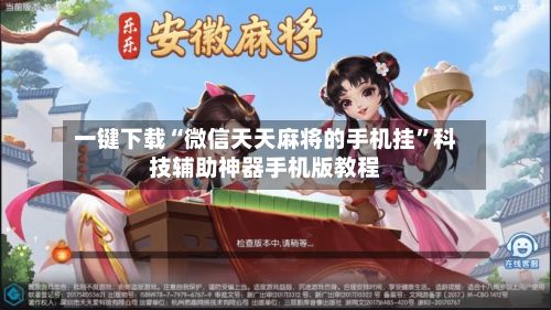 一键下载“微信天天麻将的手机挂	”科技辅助神器手机版教程-第2张图片