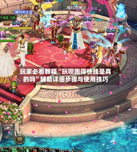 玩家必看教程“玩呗跑得快挂是真的吗”辅助详细步骤与使用技巧