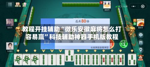 教程开挂辅助“微乐安徽麻将怎么打容易赢”科技辅助神器手机版教程-第2张图片