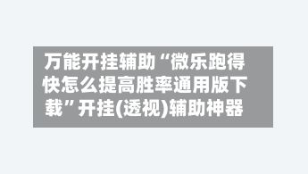 万能开挂辅助“微乐跑得快怎么提高胜率通用版下载	”开挂(透视)辅助神器-第2张图片