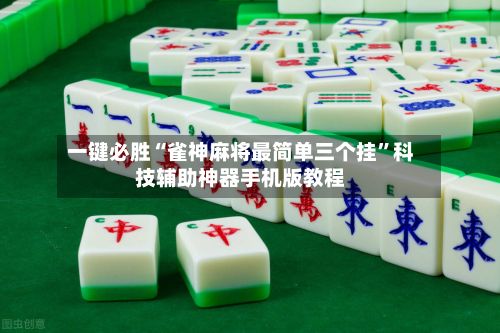 一键必胜“雀神麻将最简单三个挂”科技辅助神器手机版教程-第3张图片
