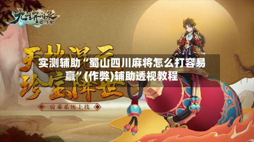 实测辅助“蜀山四川麻将怎么打容易赢”(作弊)辅助透视教程-第3张图片