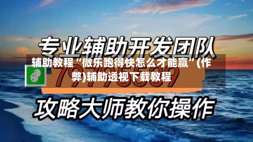 辅助教程“微乐跑得快怎么才能赢”(作弊)辅助透视下载教程