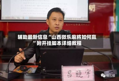 辅助最新信息“山西微乐麻将如何赢”附开挂脚本详细教程