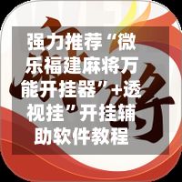 强力推荐“微乐福建麻将万能开挂器	”+透视挂”开挂辅助软件教程-第2张图片
