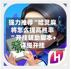 强力推荐“哈灵麻将怎么提高胜率”开挂辅助脚本+详细开挂