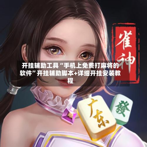 开挂辅助工具“手机上免费打麻将的软件	”开挂辅助脚本+详细开挂安装教程-第2张图片