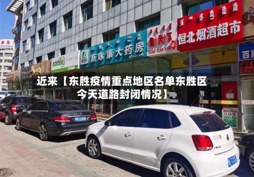 近来【东胜疫情重点地区名单东胜区今天道路封闭情况】-第3张图片