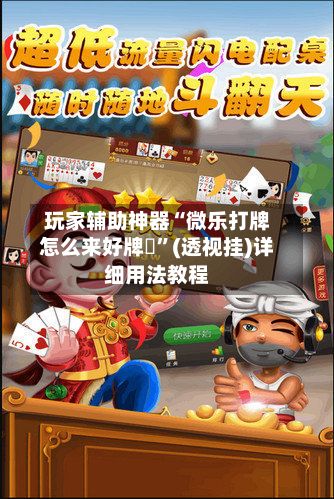 玩家辅助神器“微乐打牌怎么来好牌		”(透视挂)详细用法教程-第2张图片