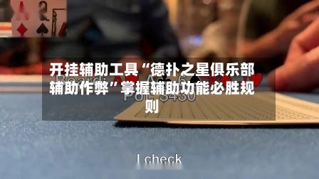 开挂辅助工具“德扑之星俱乐部辅助作弊”掌握辅助功能必胜规则